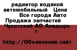 радиатор водяной автомобильный › Цена ­ 6 500 - Все города Авто » Продажа запчастей   . Чукотский АО,Анадырь г.